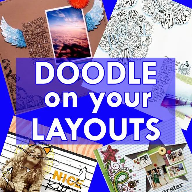 how to use doodles on your scrapbook page;doodle scrapbook layouts; doodle page inspiration; doodling on layouts; doodle pages; document using doodles;