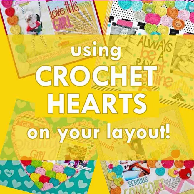 how to use crochet hearts on your scrapbook page;crochet hearts scrapbook layouts; crochet hearts page inspiration; using crochet hearts on layouts; crochet hearts scrapbook embellishments; document memories using crochet hearts;